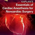 Essentials of Cardiac Anesthesia for Noncardiac Surgery: A Companion to Kaplan`s - 2019