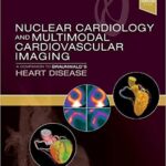 Nuclear Cardiology and Multimodal Cardiovascular Imaging: A Companion to Braunwald`s Heart Disease - 2022