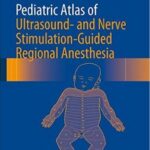 Pediatric Atlas of Ultrasound- and Nerve Stimulation-Guided Regional Anesthesia - 2016