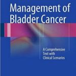 Management of Bladder Cancer: A Comprehensive Text With Clinical Scenarios - 2015