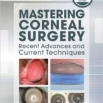 Mastering Corneal Surgery: Recent Advances and Current Techniques - 2015